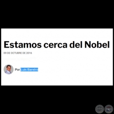 ESTAMOS CERCA DEL NOBEL - Por LUIS BAREIRO - Domingo, 09 de Octubre de 2016